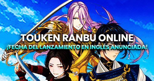 Anunciada la fecha de lanzamiento de Touken Ranbu en inglés